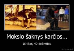 Mokslo šaknys karčios... - 16-likos, 40-dešimties.