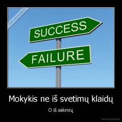 Mokykis ne iš svetimų klaidų - O iš sėkmių