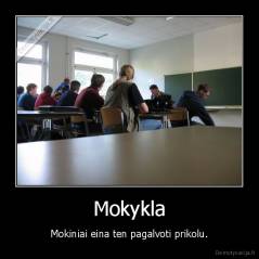 Mokykla - Mokiniai eina ten pagalvoti prikolu.