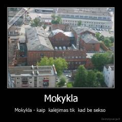 Mokykla - Mokykla - kaip  kalėjimas tik  kad be sekso 