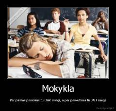 Mokykla - Per pirmas pamokas tu DAR miegi, o per paskutines tu JAU miegi