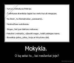 Mokykla.  - O ką sakai tu , kai nesilankai joje?