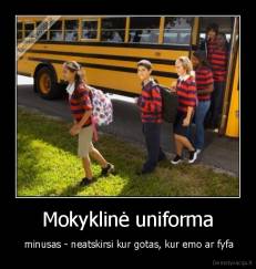 Mokyklinė uniforma -  minusas - neatskirsi kur gotas, kur emo ar fyfa