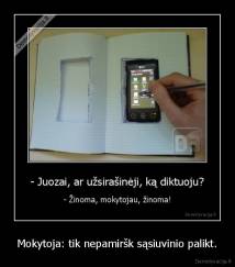 Mokytoja: tik nepamiršk sąsiuvinio palikt. - 