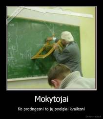 Mokytojai - Ko protingesni to jų poelgiai kvailesni