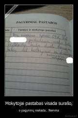 Mokytojai pastabas visada surašo, - o pagyrimų niekada.. Nervina