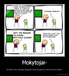 Mokytojai- - žmonės kurie niekada nesupras kokia programa mokinius turi mokyti.