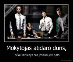 Mokytojas atidaro duris, - Tačiau mokinys pro jas turi įeiti pats