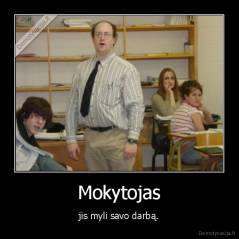 Mokytojas - jis myli savo darbą.