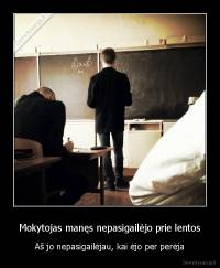 Mokytojas manęs nepasigailėjo prie lentos - Aš jo nepasigailėjau, kai ėjo per perėja