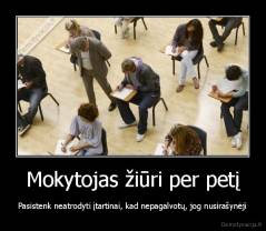 Mokytojas žiūri per petį - Pasistenk neatrodyti įtartinai, kad nepagalvotų, jog nusirašynėji