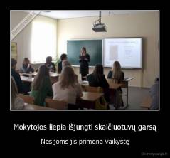 Mokytojos liepia išjungti skaičiuotuvų garsą - Nes joms jis primena vaikystę