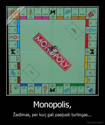 Monopolis, - Žaidimas, per kurį gali pasijusti turtingas...