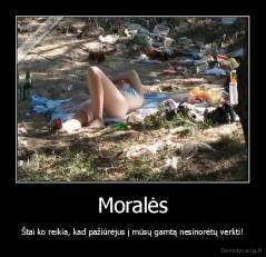 Moralės - Štai ko reikia, kad pažiūrėjus į mūsų gamtą nesinorėtų verkti!