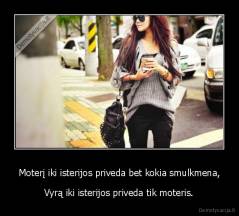 Moterį iki isterijos priveda bet kokia smulkmena, - Vyrą iki isterijos priveda tik moteris.