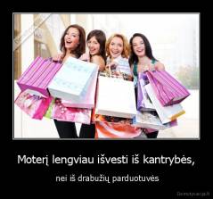 Moterį lengviau išvesti iš kantrybės, -  nei iš drabužių parduotuvės