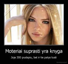 Moteriai suprasti yra knyga - Joje 300 puslapiu, bet ir tie patys tusti