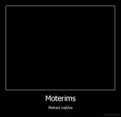 Moterims - Niekad neįtiksi