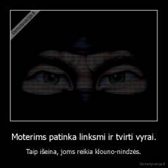 Moterims patinka linksmi ir tvirti vyrai. - Taip išeina, joms reikia klouno-nindzės.