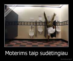 Moterims taip sudėtingiau - 