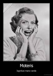 Moteris - Isgirdusi mano varda