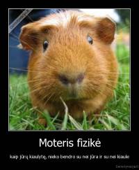 Moteris fizikė - kaip jūrų kiaulytę, nieko bendro su nei jūra ir su nei kiaule