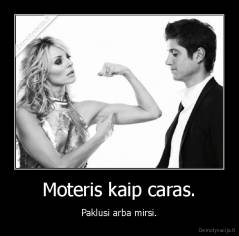 Moteris kaip caras. - Paklusi arba mirsi.