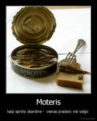 Moteris - kaip sprotu skardine -  vienas pradaro visi valgo 