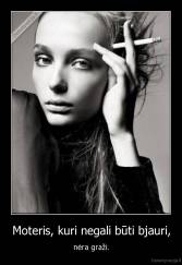 Moteris, kuri negali būti bjauri, - nėra graži.