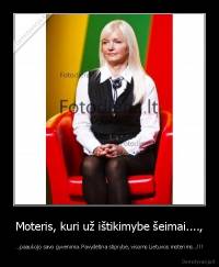 Moteris, kuri už ištikimybe šeimai...., - ...paaukojo savo gyvenima. Pavydėtina stiprybė, visoms Lietuvos moterims...!!!