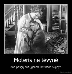 Moteris ne tėvynė - Kad pas ją būtų galima bet kada sugrįžti