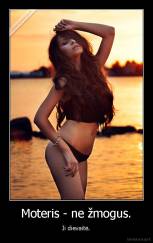 Moteris - ne žmogus. - Ji dievaitė.