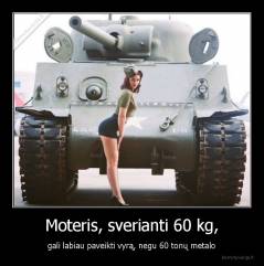 Moteris, sverianti 60 kg, - gali labiau paveikti vyrą, negu 60 tonų metalo