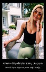 Moteris – tai padengtas stalas, į kurį vyras - vienaip žiūri prieš valgydamas, ir visai kitaip – pavalgęs.