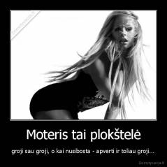 Moteris tai plokštelė - groji sau groji, o kai nusibosta - apverti ir toliau groji...