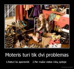 Moteris turi tik dvi problemas - 1.Neturi ko apsirenkti    2.Per mažai vietos rūbų spitoje  