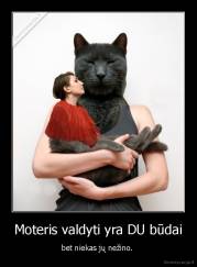 Moteris valdyti yra DU būdai - bet niekas jų nežino. 