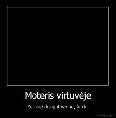 Moteris virtuvėje - You are doing it wrong, bitch!