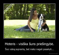Moteris - visiška šuns priešingybė. - Šuo viską supranta, bet nieko negali pasakyti...
