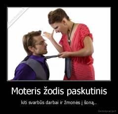 Moteris žodis paskutinis - kiti svarbūs darbai ir žmonės į šoną..