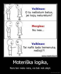 Moteriška logika, - Nors ten nieko nėra, vis tiek reik slėpt.