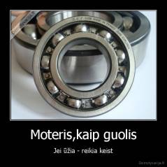 Moteris,kaip guolis - Jei ūžia - reikia keist
