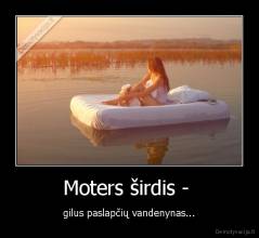 Moters širdis -  - gilus paslapčių vandenynas...