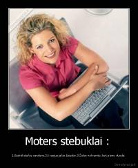 Moters stebuklai :  - 1.Sudrėksta be vandens.2.Kraujuoja be žaizdos.3.Žoles nekramto, bet pieno duoda.