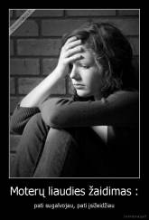 Moterų liaudies žaidimas : - pati sugalvojau, pati įsižeidžiau