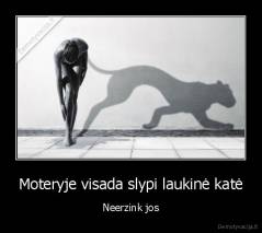 Moteryje visada slypi laukinė katė - Neerzink jos