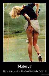 Moterys - Dėl vyrų jos net ir golfą be apatinių moka žaisti ;D
