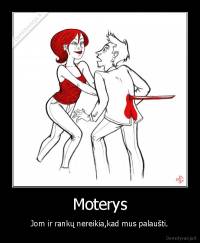 Moterys - Jom ir rankų nereikia,kad mus palaušti.