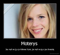 Moterys  - Jos myli ne jį,o jo kišenes Vyrai, jie myli ne ją o jos išvaizdą