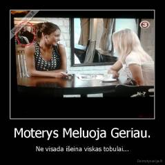 Moterys Meluoja Geriau. - Ne visada išeina viskas tobulai...